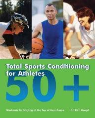 Title: Total Sports Conditioning for Athletes 50+: Workouts for Staying at the Top of Your Game, Author: Karl Knopf