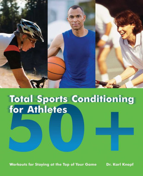 Total Sports Conditioning for Athletes 50+: Workouts Staying at the Top of Your Game