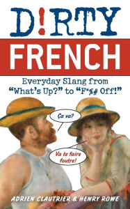 Title: Dirty French: Everyday Slang from, Author: Adrien Clautrier