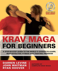 Title: Krav Maga for Beginners: A Step-by-Step Guide to the World's Easiest-to-Learn, Most-Effective Fitness and Fighting Program, Author: Darren Levine