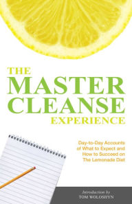 Title: The Master Cleanse Experience: Day-to-Day Accounts of What to Expect and How to Succeed on the Lemonade Diet, Author: Tom Woloshyn