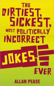 Title: The Dirtiest, Most Politically Incorrect Jokes Ever, Author: Allan Pease