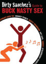 Dirty Sanchez's Guide to Buck Nasty Sex: Cincinnati Bow Tie, Donkey Punch, Rusty Trombone, Hot Carl, Rodeo, Strawberry Shortcake