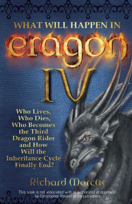 Title: What Will Happen in Eragon IV: Who Lives, Who Dies, Who Becomes the Third Dragon Rider and How Will the Inheritance Cycle Finally E, Author: Richard Marcus