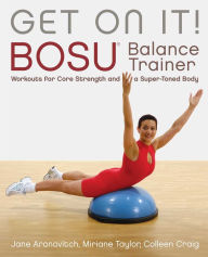 Title: Get On It!: BOSU® Balance Trainer Workouts for Core Strength and a Super Toned Body, Author: Craig Colleen