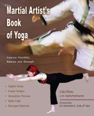 Title: The Martial Artist's Book of Yoga: Improve Flexibility, Balance and Strength for Higher Kicks, Faster Strikes, Smoother Throws, Safer Falls and Stronger Stances, Author: Lily Chou