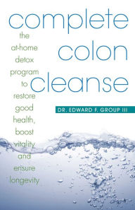 Title: Complete Colon Cleanse: The At-Home Detox Program to Restore Good Health, Boost Vitality, and Ensure Longevity, Author: Edward Group