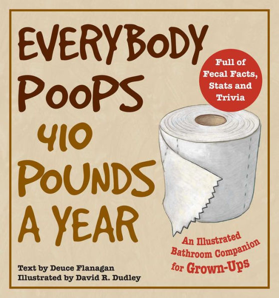 Everybody Poops 410 Pounds a Year: An Illustrated Bathroom Companion for Grown-Ups