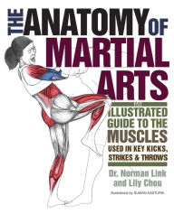 Title: The Anatomy of Martial Arts: An Illustrated Guide to the Muscles Used for Each Strike, Kick, and Throw, Author: Lily Chou