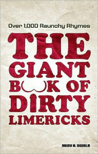Title: The Giant Book of Dirty Limericks: Over 1,000 Raunchy Rhymes, Author: Rudy A. Swale