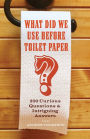 What Did We Use Before Toilet Paper?: 200 Curious Questions and Intriguing Answers