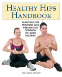 Alternative view 1 of Healthy Hips Handbook: Exercises for Treating and Preventing Common Hip Joint Injuries