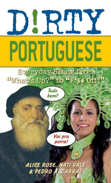 Dirty Portuguese: Everyday Slang from "What's Up?" to "F*%# Off!"