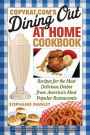 CopyKat.com's Dining Out At Home Cookbook: Recipes for the Most Delicious Dishes from America's Most Popular Restaurants