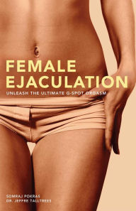 Title: Female Ejaculation: Unleash the Ultimate G-Spot Orgasm, Author: Somraj Pokras