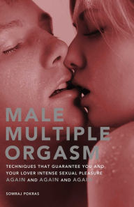 Title: Male Multiple Orgasm: Techniques That Guarantee You and Your Lover Intense Sexual Pleasure Again and Again and Again, Author: Somraj Pokras