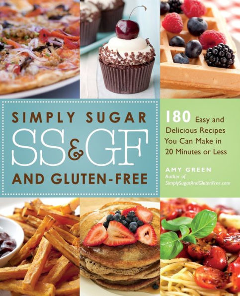 Simply Sugar and Gluten-Free: 180 Easy Delicious Recipes You Can Make 20 Minutes or Less