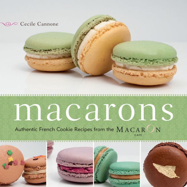 Macarons: Authentic French Cookie Recipes from the Macaron Cafe by ...
