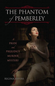 Title: The Phantom of Pemberley: A Pride and Prejudice Murder Mystery, Author: Regina Jeffers