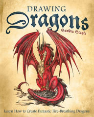 Title: Drawing Dragons: Learn How to Create Fantastic Fire-Breathing Dragons, Author: Sandra Staple