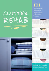 Title: Clutter Rehab: 101 Tips and Tricks to Become an Organization Junkie and Love It!, Author: Laura Wittmann
