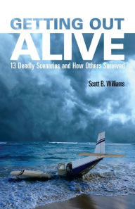 Title: Getting Out Alive: 13 Deadly Scenarios and How Others Survived, Author: Scott B. Williams