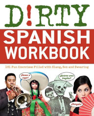 Title: Dirty Spanish Workbook: 101 Fun Exercises Filled with Slang, Sex and Swearing, Author: ND B