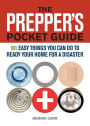 The Prepper's Pocket Guide: 101 Easy Things You Can Do to Ready Your Home for a Disaster