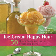 Title: Ice Cream Happy Hour: 50 Boozy Treats That You Spike and Freeze at Home, Author: Valerie Lum