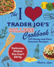 Title: I Love Trader Joe's College Cookbook: 150 Cheap and Easy Gourmet Recipes, Author: Andrea Lynn