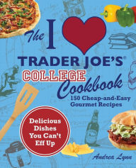 Title: The I Love Trader Joe's College Cookbook: 150 Cheap and Easy Gourmet Recipes, Author: Andrea Lynn