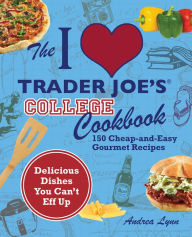 Title: The I Love Trader Joe's College Cookbook: 150 Cheap-and-Easy Gourmet Recipes, Author: Andrea Lynn