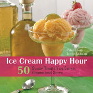 Title: Ice Cream Happy Hour: 50 Boozy Treats That You Spike, Freeze and Serve, Author: Valerie Lum
