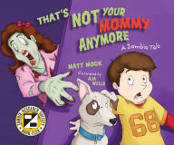 Title: That's Not Your Mommy Anymore: A Zombie Tale, Author: Matt Mogk