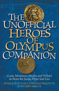 Title: The Unofficial Heroes of Olympus Companion: Gods, Monsters, Myths and What's in Store for Jason, Piper and Leo, Author: Richard Marcus