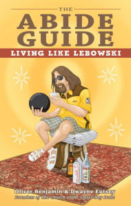 Title: The Abide Guide: Living Like Lebowski, Author: Oliver Benjamin