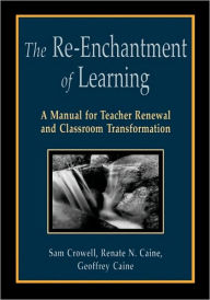 Title: The Re-Enchantment of Learning: A Manual for Teacher Renewal and Classroom Transformation / Edition 1, Author: Sam Crowell