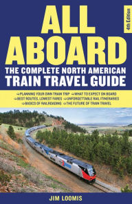 Title: All Aboard: The Complete North American Train Travel Guide, Author: Jim Loomis