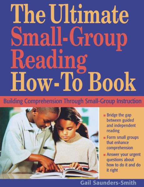 The Ultimate Small Group Reading How-to Book: Building Comprehension Through Small-Group Instruction / Edition 1