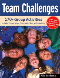 Title: Team Challenges: 170+ Group Activities to Build Cooperation, Communication, and Creativity, Author: Kris Bordessa