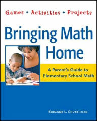 Title: Bringing Math Home: A Parent's Guide to Elementary School Math: Games, Activities, Projects, Author: Suzanne L. Churchman