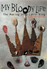 Title: My Bloody Life: The Making of a Latin King, Author: Reymundo Sanchez