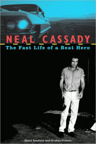 Title: Neal Cassady: The Fast Life of a Beat Hero, Author: David Sandison