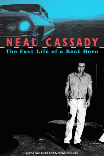 Neal Cassady: The Fast Life of a Beat Hero