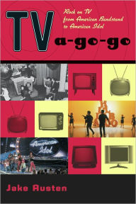 Title: TV-a-Go-Go: Rock on TV from American Bandstand to American Idol, Author: Jake Austen