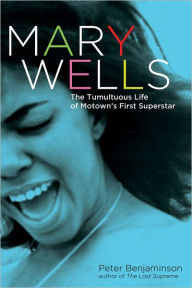 Title: Mary Wells: The Tumultuous Life of Motown's First Superstar, Author: Peter Benjaminson