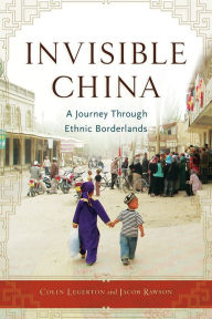 Title: Invisible China: A Journey Through Ethnic Borderlands, Author: Colin Legerton