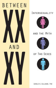 Title: Between XX and XY: Intersexuality and the Myth of Two Sexes, Author: Gerald Callahan