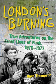 Title: London's Burning: True Adventures on the Front Lines of Punk, 1976-1977, Author: Dave Thompson