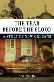 Title: Year Before the Flood: A Story of New Orleans, Author: Ned Sublette